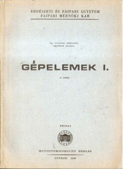 Dr. Lugosi Armand - Gépelemek I. - A kötet Dr. Lugosi Armand - Gépelemek I. - A kötet, Sopron 1968 antikvár könyv