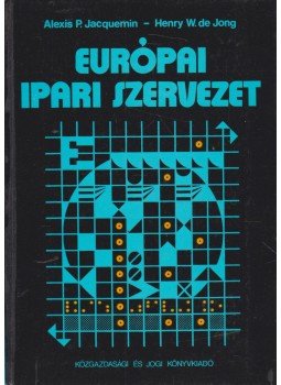 Alexis P. Jacquemin, Henry W. de Jong - Európai ipari szervezet, Budapest 1981 antikvár könyv