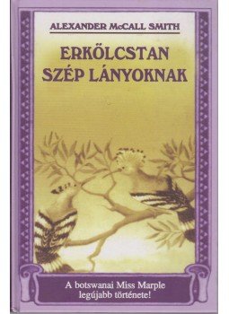 McCall Smith, Alexander - Erkölcstan szép lányoknak McCall Smith, Alexander - Erkölcstan szép lányoknak, Budapest 2003 antikvár könyv