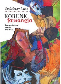 Szakolczay Lajos - Korunk farsangja - Tanulmányok, esszék, kritikák Szakolczay Lajos - Korunk farsangja - Tanulmányok, esszék, kritikák, null 2017 antikvár könyv