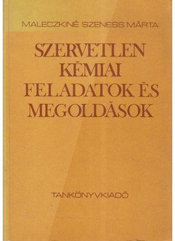 Maleczkiné Szeness Márta - Szervetlen kémiai feladatok és megoldások, Budapest 1977 antikvár könyv