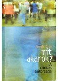 Grün, Anselm - Mit akarok? - A döntés bátorsága