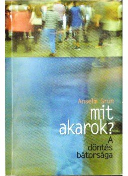 Grün, Anselm - Mit akarok? - A döntés bátorsága Grün, Anselm - Mit akarok? - A döntés bátorsága, Pannonhalma 2012 antikvár könyv