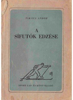 Takács Andor - A sífutók edzése (Dedikált) Takács Andor - A sífutók edzése (Dedikált), Budapest 1952 antikvár könyv