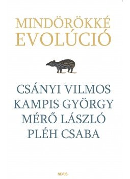Csányi Vilmos, KAMPIS GYÖRGY, Mérő László, Pléh Csaba - Mindörökké evolúció Csányi Vilmos, KAMPIS GYÖRGY, Mérő László, Pléh Csaba - Mindörökké evolúció, Budapest 2010 antikvár könyv