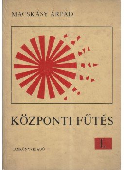 Macskásy Árpád - Központi fűtés I. Macskásy Árpád - Központi fűtés I., Budapest 1971 antikvár könyv