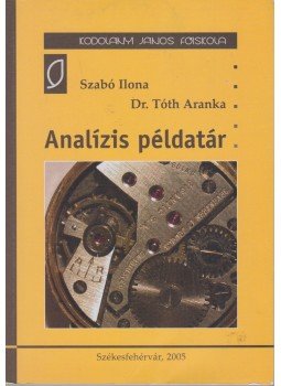 Szabó Ilona, Dr. Tóth Aranka - Analízis példatár Szabó Ilona, Dr. Tóth Aranka - Analízis példatár, Székesfehérvár 2005 antikvár könyv