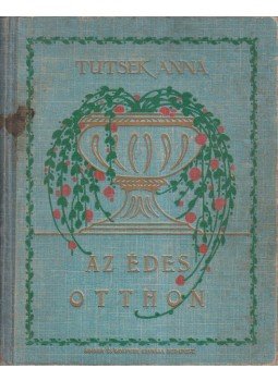 Tutsek Anna - Az édes otthon Tutsek Anna - Az édes otthon, Budapest 0 antikvár könyv