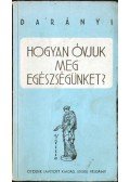 Darányi Gyula Dr. - Hogyan óvjuk meg egészségünket?