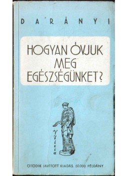 Darányi Gyula Dr. - Hogyan óvjuk meg egészségünket? Darányi Gyula Dr. - Hogyan óvjuk meg egészségünket?, 1942 antikvár könyv