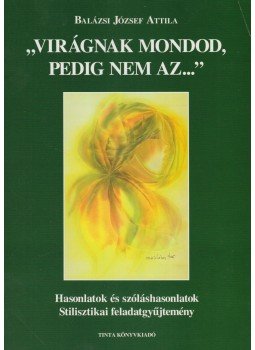 Balázsi József Attila - "Virágnak mondod, pedig nem az..." Balázsi József Attila - "Virágnak mondod, pedig nem az...", Budapest 2002 antikvár könyv
