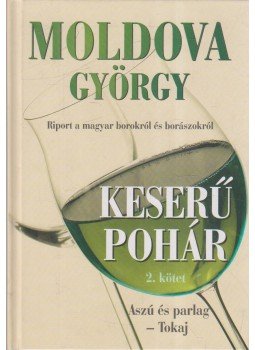 Moldova György - Keserű pohár II. kötet - Aszú és parlag Moldova György - Keserű pohár II. kötet - Aszú és parlag, Budapest 2011 antikvár könyv