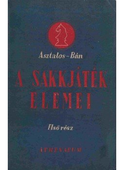 Bán Jenő, Asztalos Lajos - A sakkjáték elemei I. Bán Jenő, Asztalos Lajos - A sakkjáték elemei I., Budapest 0 antikvár könyv