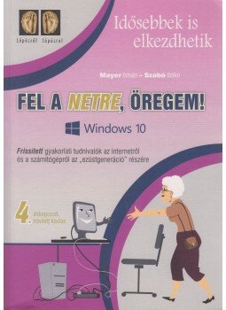 Mayer István, Szabó Ildikó - Fel a netre, öregem! Windows 10 Mayer István, Szabó Ildikó - Fel a netre, öregem! Windows 10, Budapest 2017 antikvár könyv