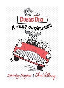 Shirley Hughes , Clara Vulliamy - Dudás Dixi - A nagy autóverseny Shirley Hughes , Clara Vulliamy - Dudás Dixi - A nagy autóverseny, Budapest 2017 antikvár könyv