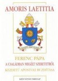 Ferenc pápa - Amoris laetitia - Ferenc pápa A családban megélt szeretetről kezdetű apostoli buzdítása