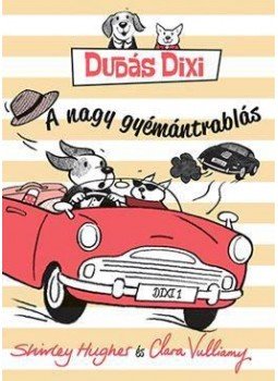 Shirley Hughes , Clara Vulliamy - Dudás Dixi - A nagy gyémántrablás Shirley Hughes , Clara Vulliamy - Dudás Dixi - A nagy gyémántrablás, Budapest 2017 antikvár könyv