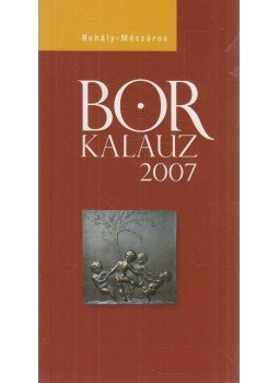 Rohály Gábor dr., Mészáros Gabriella - Borkalauz 2007 Rohály Gábor dr., Mészáros Gabriella - Borkalauz 2007, 2007 antikvár könyv
