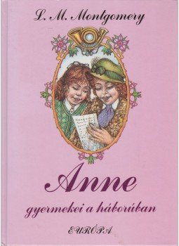 Lucy Maud Montgomery - Anne gyermekei a háborúban Lucy Maud Montgomery - Anne gyermekei a háborúban, Budapest 1998 antikvár könyv
