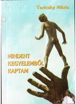 Tariczky Mária - Mindent kegyelemből kaptam, Budapest 1997 antikvár könyv