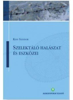 Kiss Sándor - Szelektáló halászat és eszközei, null 2017 antikvár könyv