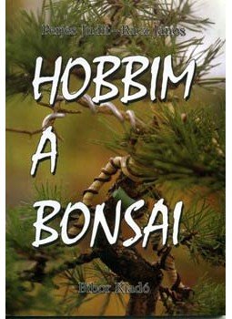 Perjés Judit, Rácz János - Hobbim a bonsai Perjés Judit, Rácz János - Hobbim a bonsai, Miskolc 2002 antikvár könyv