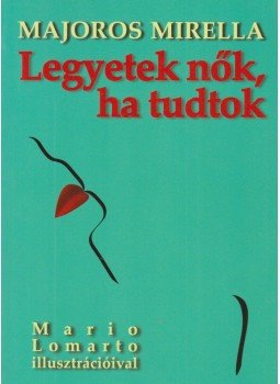 Majoros Mirella - Legyetek nők, ha tudtok (dedikált), Pécs 2010 antikvár könyv