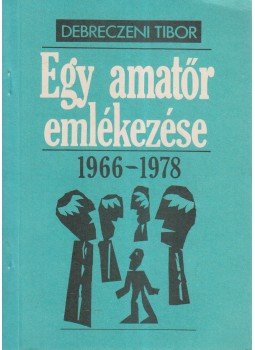Debreczeni Tibor - Egy amatőr emlékezése 1966-1978, Budapest 1989 antikvár könyv