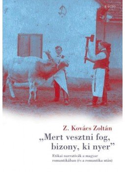 Z. Kovács Zoltán - Mert vesztni fog, bizony, ki nyer - Etikai narratívák a magyar romantikában (és a romantika után), null 2017 antikvár könyv