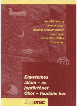 Kisteleki Károly, Lövétei István, Nagyné Szegvári Katalin, Pomogyi László, Rácz Lajos,  Schweitzer Gábor, Tóth Ádám - Egyetemes állam- és jogtörténet - Ókor - feudális kor, Budapest 1998 antikvár könyv