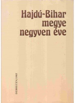 Baranyi Béla (szerk.) - Hajdú-Bihar megye negyven éve Baranyi Béla (szerk.) - Hajdú-Bihar megye negyven éve, Debrecen 1986 antikvár könyv