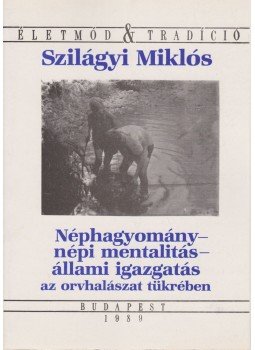 Szilágyi Miklós - Néphagyomány, népi mentalitás, állami igazgatás az orvhalászat tükrében, Budapest 1989 antikvár könyv