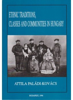Paládi-Kovács Attila - Ethnic Traditions, Classes and Communities in Hungary Paládi-Kovács Attila - Ethnic Traditions, Classes and Communities in Hungary, Budapest 1996 antikvár könyv