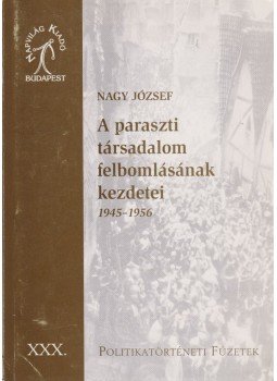 Nagy József - A paraszti társadalom felbomlásának kezdetei - 1945-1956 Nagy József - A paraszti társadalom felbomlásának kezdetei - 1945-1956, Budapest 2009 antikvár könyv