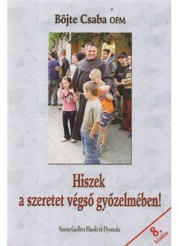 Böjte Csaba - Hiszek a szeretet végső győzelmében!, Budapest 0 antikvár könyv