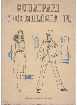 Barát Györgyné, Németh Endre - Ruhaipari technológia IV. Barát Györgyné, Németh Endre - Ruhaipari technológia IV., Budapest 1975 antikvár könyv