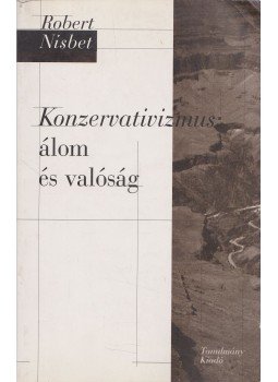 Robert Nisbet - Konzervativizmus: álom és valóság Robert Nisbet - Konzervativizmus: álom és valóság, Pécs 1996 antikvár könyv