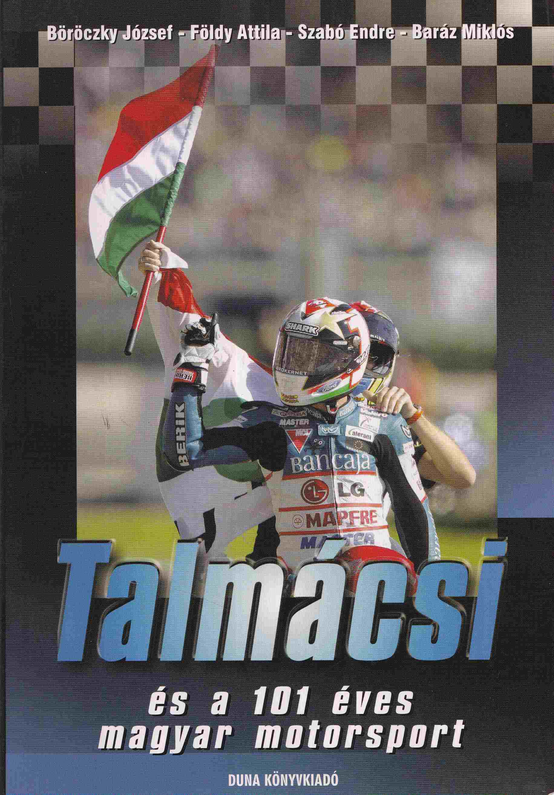 Böröczky József, Földy Attila, Szabó Endre, Baráz Miklós - Talmácsi és a 101 éves magyar motorsport (Dedikált) Böröczky József, Földy Attila, Szabó Endre, Baráz Miklós - Talmácsi és a 101 éves magyar motorsport (Dedikált), Budapest 0 antikvár könyv