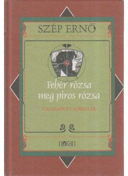 Szép Ernő - Fehér rózsa meg piros rózsa Szép Ernő - Fehér rózsa meg piros rózsa, Budapest 2005 antikvár könyv