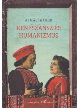 Almási Gábor - Reneszánsz és humanizmus Almási Gábor - Reneszánsz és humanizmus, Budapest 2017 antikvár könyv