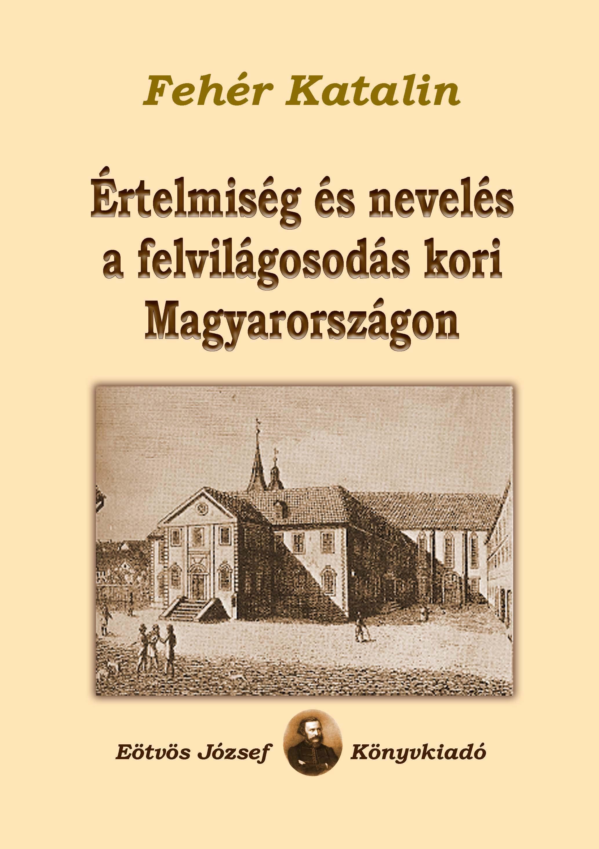 Fehér Katalin - Értelmiség és nevelés a felvilágosodás kori Magyarországon Fehér Katalin - Értelmiség és nevelés a felvilágosodás kori Magyarországon, null 2017 antikvár könyv