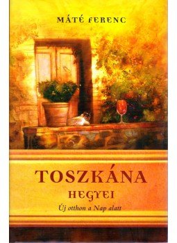 Máté Ferenc - Toszkána hegyei Máté Ferenc - Toszkána hegyei, 2007 antikvár könyv