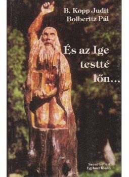 B. Kopp Judit, Bolberitz Pál - És az Ige testté lőn... B. Kopp Judit, Bolberitz Pál - És az Ige testté lőn..., Szeged 1993 antikvár könyv