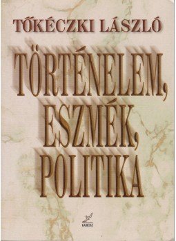 Tőkéczki László - Történelem, eszmék, politika Tőkéczki László - Történelem, eszmék, politika, Budapest 1999 antikvár könyv
