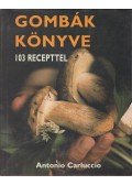 Carluccio, Antonio - Gombák könyve - 103 recepttel
