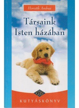 Horváth Andrea - Társaink Isten házában Horváth Andrea - Társaink Isten házában, Budapest 2004 antikvár könyv