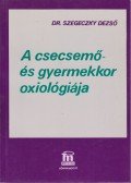 Szegeczky Dezső Dr. - A csecsemő- és gyermekkor oxiológiája