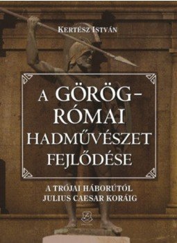 Kertész István - A görög-római hadművészet fejlődése Kertész István - A görög-római hadművészet fejlődése, null 2017 antikvár könyv