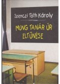 Szenczi Tóth Károly - Mung tanár úr eltűnése