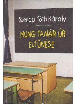 Szenczi Tóth Károly - Mung tanár úr eltűnése Szenczi Tóth Károly - Mung tanár úr eltűnése, Budapest 2000 antikvár könyv